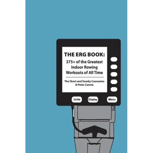 The Erg Book: 375+ of the Greatest Indoor Rowing Workouts of All Time