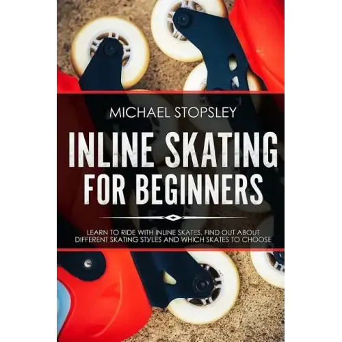 Inline Skating For Beginners: Learn to Ride with Inline Skates, Find Out About Different Skating Styles and Which Skates to Choose