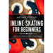 Inline Skating For Beginners: Learn to Ride with Inline Skates, Find Out About Different Skating Styles and Which Skates to Choose