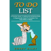 To Do List: A Practical Guide To Setting And Achieving Goals (A Diagrammatic Guide To Complete Your Tasks Within A Weeks)