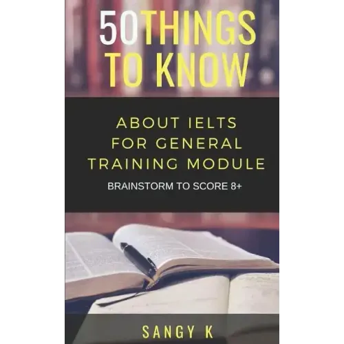 50 Things to Know About IELTS For General Training Module: BRAINSTORM TO SCORE 8 Plus