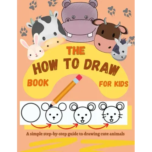 The How to Draw Book for Kids - A simple step-by-step guide to drawing cute animals