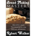 Bread Making Mastery: Recipes and Techniques on Bread Making