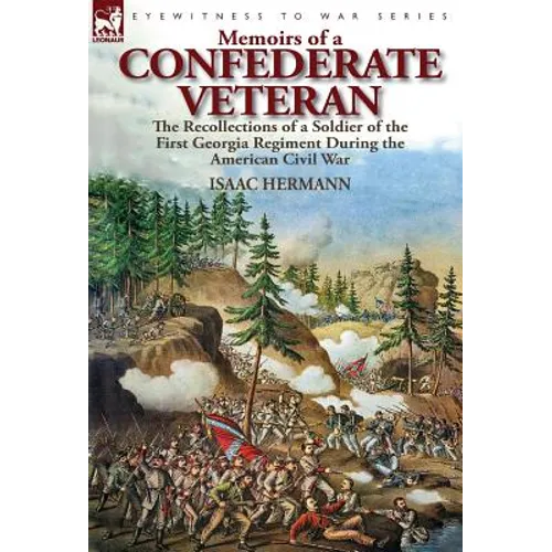 Memoirs of a Confederate Veteran: the Recollections of a Soldier of the First Georgia Regiment During the American Civil War