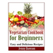 Vegetarian Cookbook for Beginners: Easy and Delicious Recipes