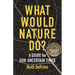 What Would Nature Do?: A Guide for Our Uncertain Times