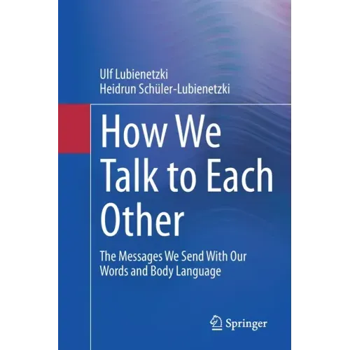 How We Talk to Each Other - The Messages We Send with Our Words and Body Language: Psychology of Human Communication