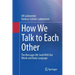 How We Talk to Each Other - The Messages We Send with Our Words and Body Language: Psychology of Human Communication