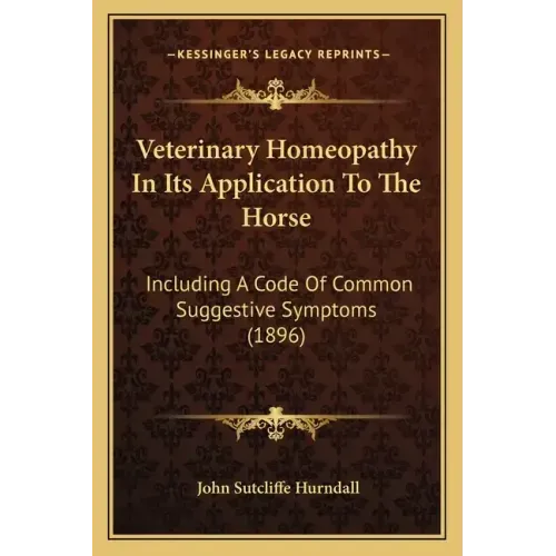 Veterinary Homeopathy In Its Application To The Horse: Including A Code Of Common Suggestive Symptoms (1896)