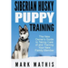 Siberian Husky Puppy Training: The New Owner's Guide to Taking Care of and Train