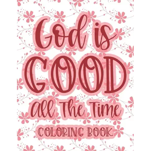 God Is Good All The Time Coloring Book: Christian Coloring Book For Women, Calming Coloring Pages with Bible Verses To Inspire and Strengthen Faith