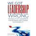 We Got Leadership Wrong: The Reality of Leadership for Business and Human Sustainability