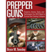Prepper Guns: Firearms, Ammo, Tools, and Techniques You Will Need to Survive the Coming Collapse