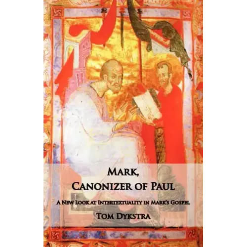 Mark Canonizer of Paul: A New Look at Intertextuality in Mark's Gospel