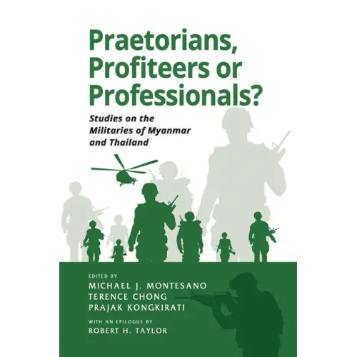 Praetorians, Profiteers or Professionals? Studies on the Militaries of Myanmar and Thailand