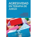 Agresividad En Terapia de Juego: Un Enfoque Neurobiologico Para la Integracion de la Intensidad
