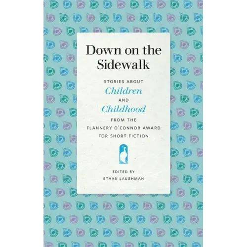 Down on the Sidewalk: Stories about Children and Childhood from the Flannery O'Connor Award for Short Fiction