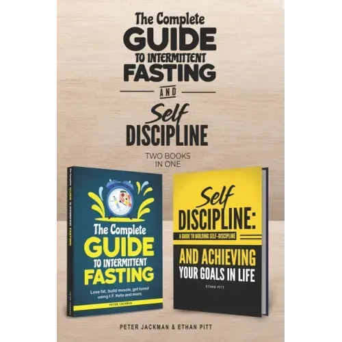 The Complete Guide to Intermittent Fasting & Self Discipline (2 books): Lose fat and get toned....and learn how to be a more determined person, harnes