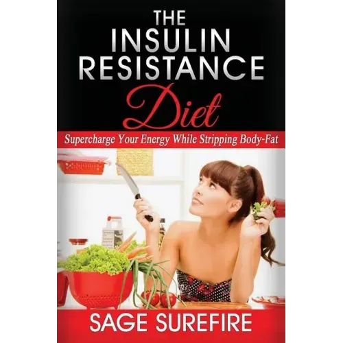 The Insulin Resistance Diet: Supercharge Your Energy While Stripping Body-Fat - Insulin Resistance Diet