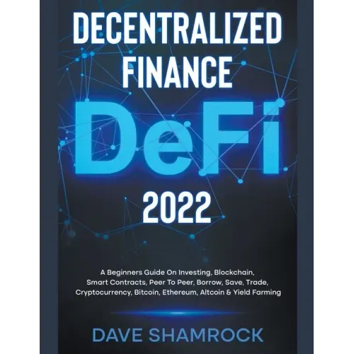 Decentralized Finance (DeFi) 2023 A Beginners Guide On Investing, Blockchain, Smart Contracts, Peer To Peer, Borrow, Save, Trade, Cryptocurrency, Bitc