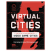 Virtual Cities: An Atlas & Exploration of Video Game Cities