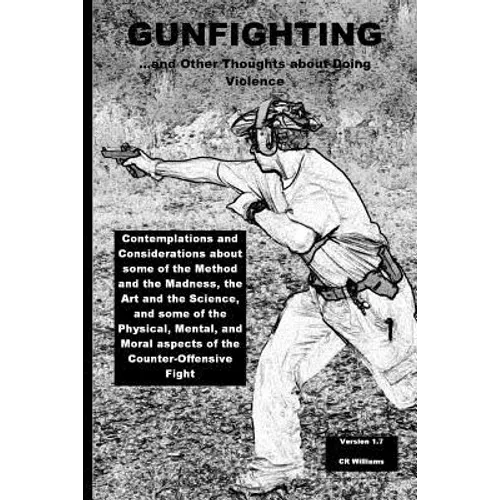 Gunfighting, and Other Thoughts about Doing Violence: Considerations on the Counter-Offensive Fight