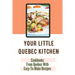 Your Little Quebec Kitchen: Cookbooks From Quebec With Easy-To-Make Recipes: Quebec Food
