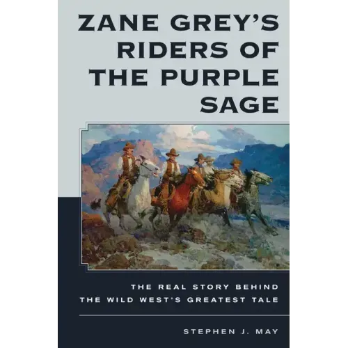 Zane Grey's Riders of the Purple Sage: The Real Story Behind the Wild West's Greatest Tale