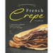 Flavorsome French Crepe Cookbook: A Detailed Cookbook Featuring Best 30 Crepe Recipes