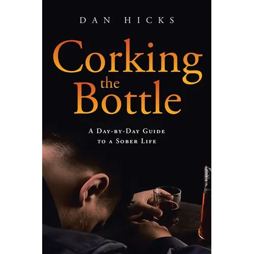 Corking the Bottle: A Day-by-Day Guide to a Sober Life