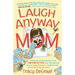 Laugh Anyway Mom: Hilarious Survival Stories From a Mother of Five Who Has Learned How to Keep the Joy in Motherhood and How You Can Too