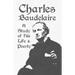 Charles Baudelaire - A Study of His Life and Poetry
