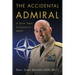 The Accidental Admiral: A Sailor Takes Command at NATO
