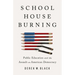 Schoolhouse Burning: Public Education and the Assault on American Democracy