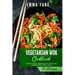Vegetarian Wok Cookbook: 70 Easy Veggie Recipes For Classic And Modern Food From Asian
