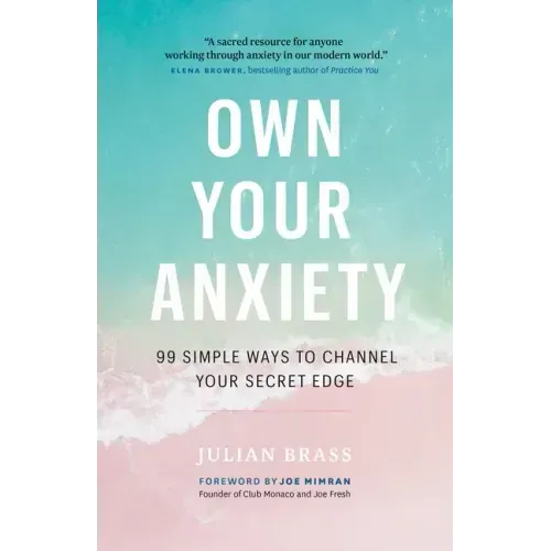 Own Your Anxiety: 99 Simple Ways to Channel Your Secret Edge