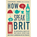 How to Speak Brit: The Quintessential Guide to the King's English, Cockney Slang, and Other Flummoxing British Phrases
