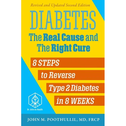 Diabetes: The Real Cause and the Right Cure, 2nd Edition: 8 Steps to Reverse Type 2 Diabetes in 8 Weeks