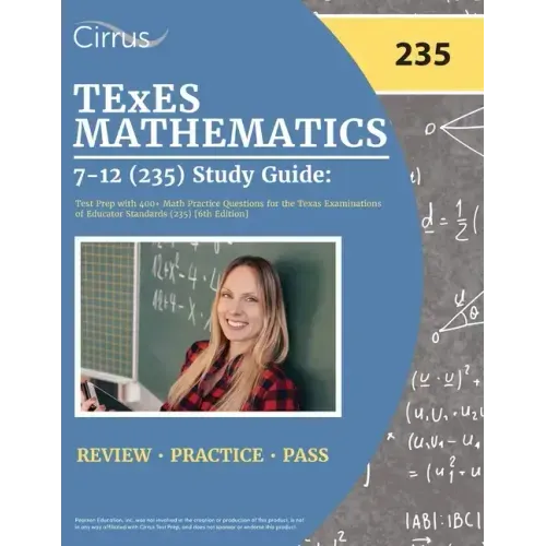 TExES Mathematics 7-12 (235) Study Guide: Test Prep with 400+ Math Practice Questions for the Texas Examinations of Educator Standards (235) [6th Edit