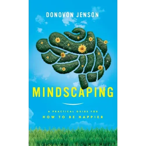 Mindscaping: A Practical Guide for How to Be Happier