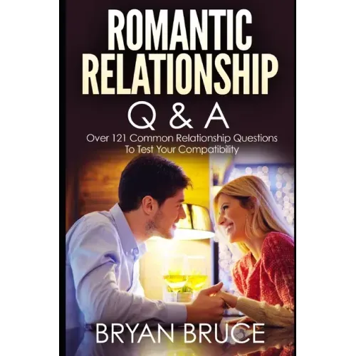 Romantic Relationship Q & A: Over 121 Common Relationship Questions to Test Your Compatibility