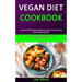 Vegan Diet Cookbook: High Protein Vegan Cookbook Healthy & Delicious Plant Based Recipes (51 Healthy Protein Packed Recipes for Muscle Building)