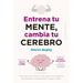 Entrena Tu Mente, Cambia Tu Cerebro