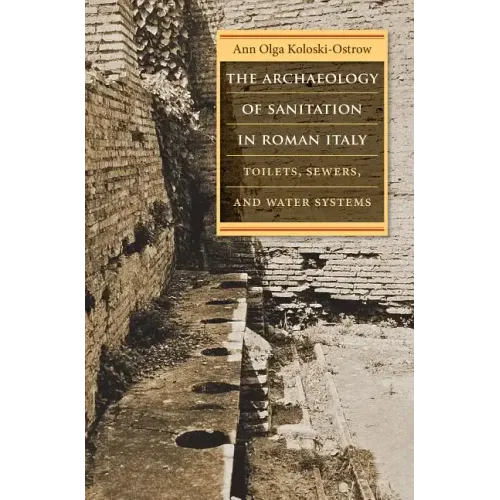 The Archaeology of Sanitation in Roman Italy: Toilets, Sewers, and Water Systems