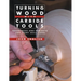 Turning Wood with Carbide Tools: Techniques and Projects for Every Skill Level