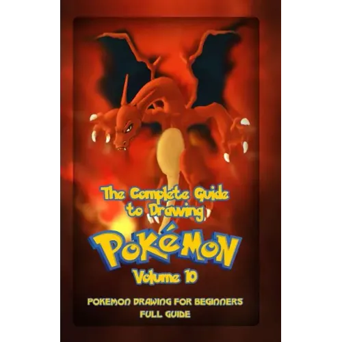 The Complete Guide To Drawing Pokemon Volume 10: Pokemon Drawing for Beginners: Full Guide Volume 10