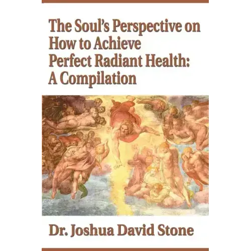 The Soul's Perspective on How to Achieve Perfect Radiant Health: A Compilation