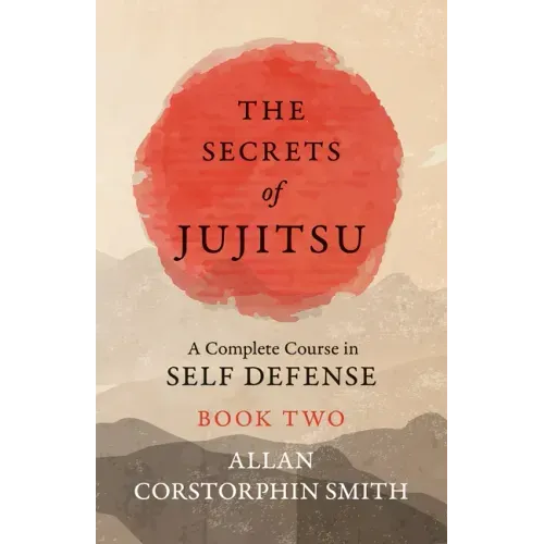 The Secrets of Jujitsu - A Complete Course in Self Defense - Book Two