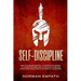 Self Discipline: How to Acquire Mastery of Spartan Blueprint to Achieve Success And Your Goals, Through Developing Good Habits And Mental Toughness