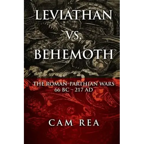 Leviathan vs. Behemoth: The Roman-Parthian Wars 66 BC-217 AD